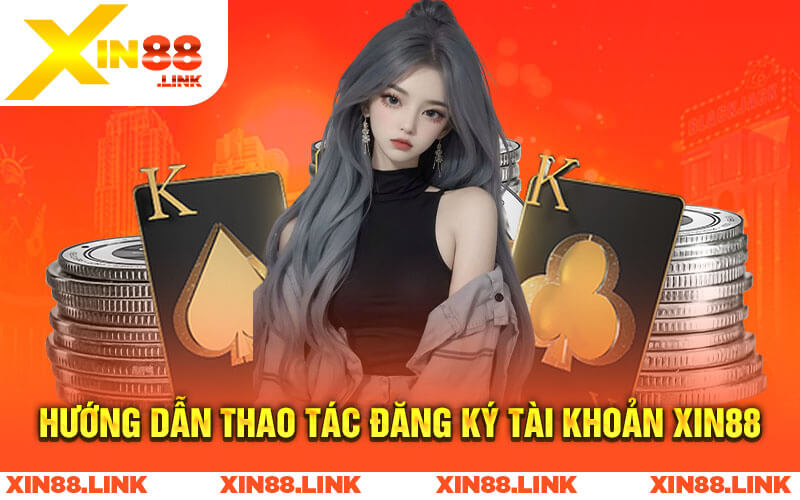 Hướng dẫn thao tác đăng ký tài khoản Xin88