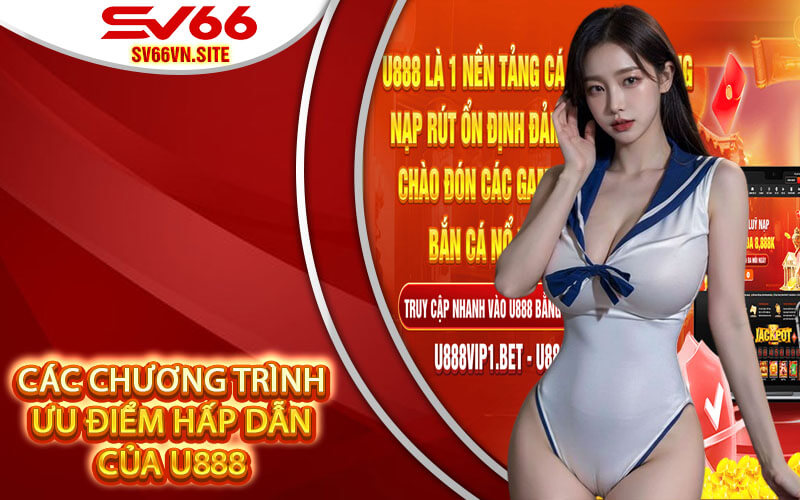 Các chương trình ưu điểm hấp dẫn của U888